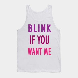 BLINK IF YOU WANT ME Tank Top